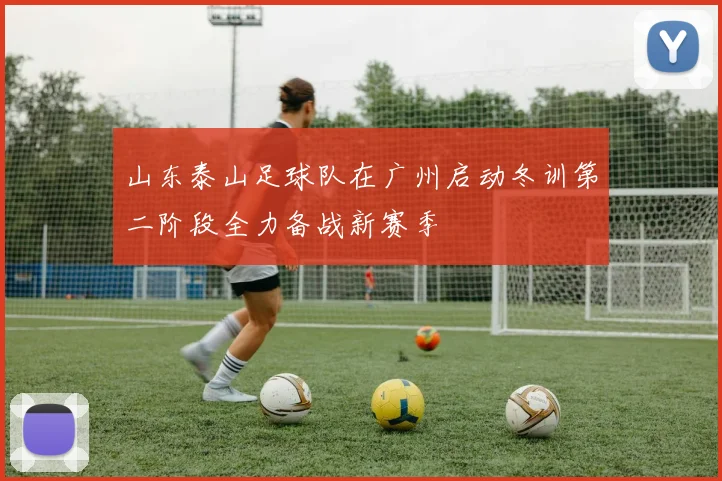 山东泰山足球队在广州启动冬训第二阶段全力备战新赛季