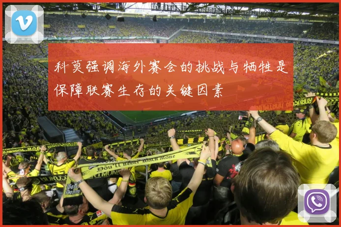 科莫强调海外赛会的挑战与牺牲是保障联赛生存的关键因素