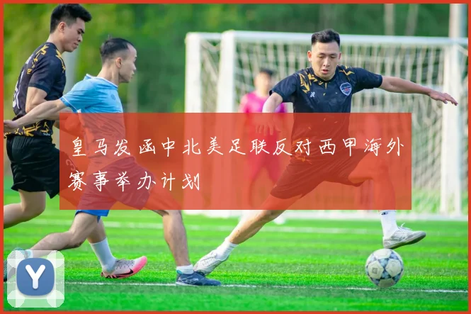 皇马发函中北美足联反对西甲海外赛事举办计划