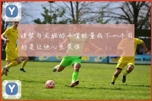 追梦与文班的斗嘴较量我下一个目标是让他心生畏惧